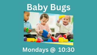 Three babies playing with toys. Text reads, "Baby Bugs, Mondays @ 10:30." 